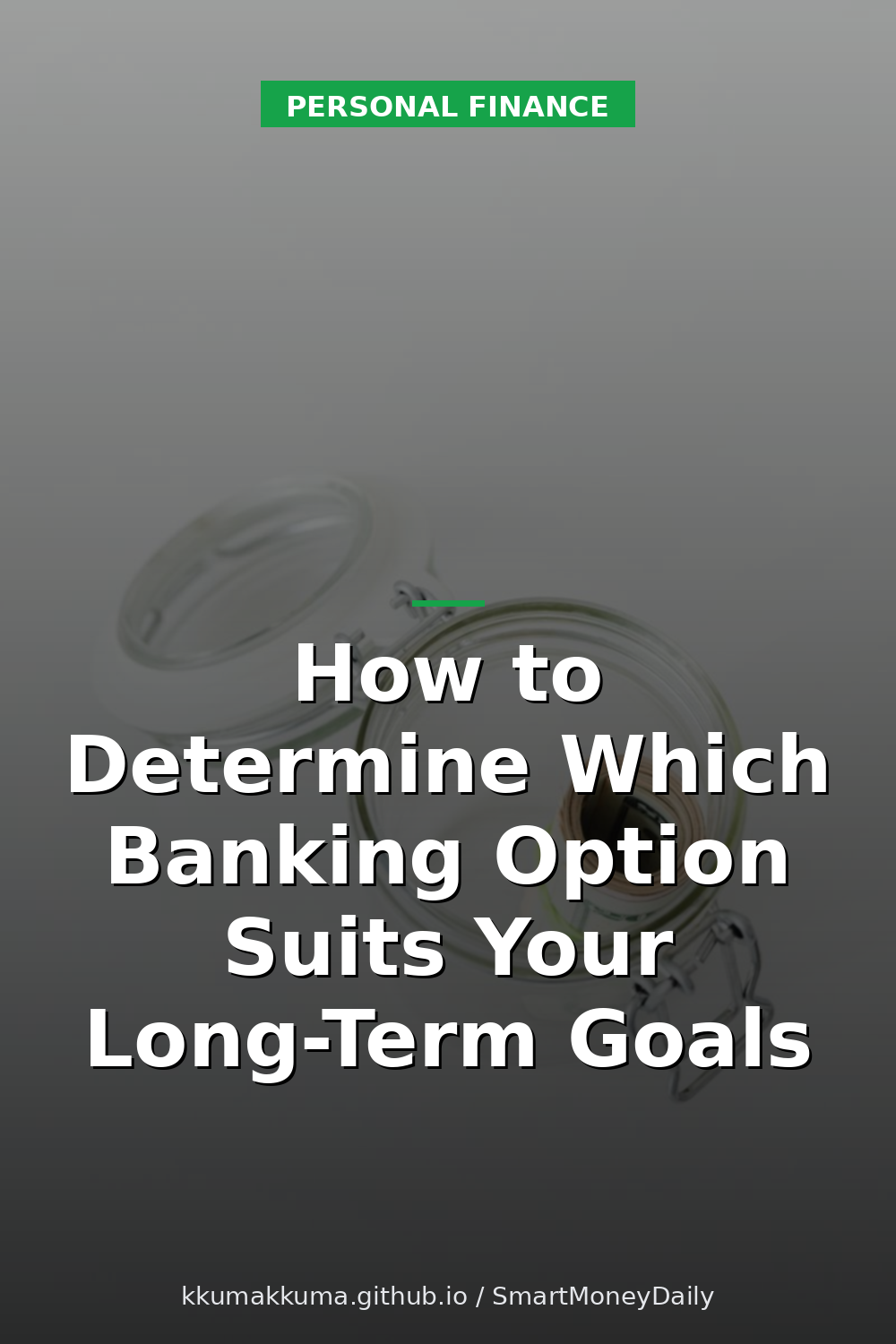 How to Determine Which Banking Option Suits Your Long-Term Goals