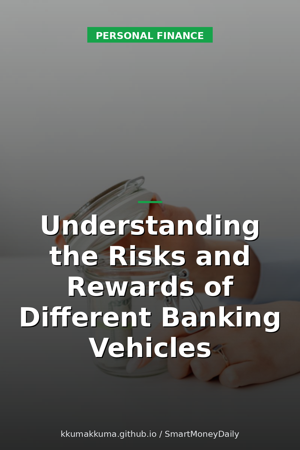 Understanding the Risks and Rewards of Different Banking Vehicles