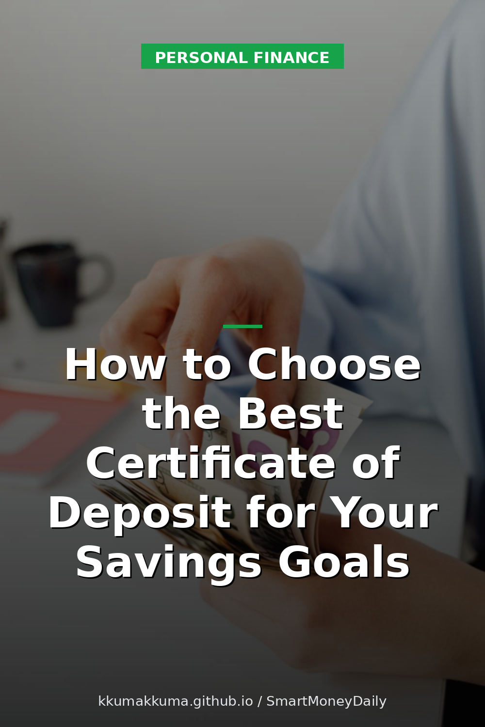 How to Choose the Best Certificate of Deposit for Your Savings Goals